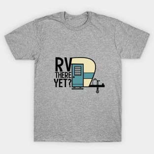 RV There Yet? T-Shirt